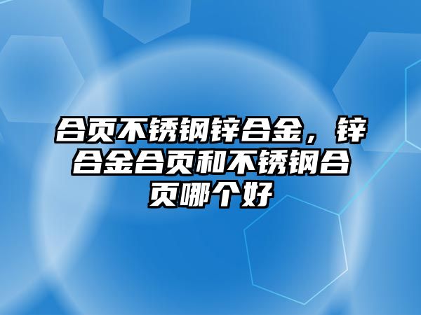 合頁不銹鋼鋅合金，鋅合金合頁和不銹鋼合頁哪個(gè)好