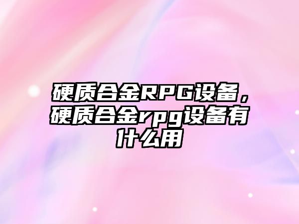 硬質合金RPG設備，硬質合金rpg設備有什么用