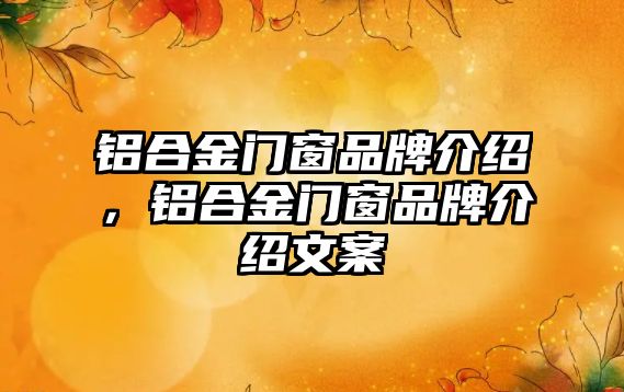 鋁合金門窗品牌介紹，鋁合金門窗品牌介紹文案