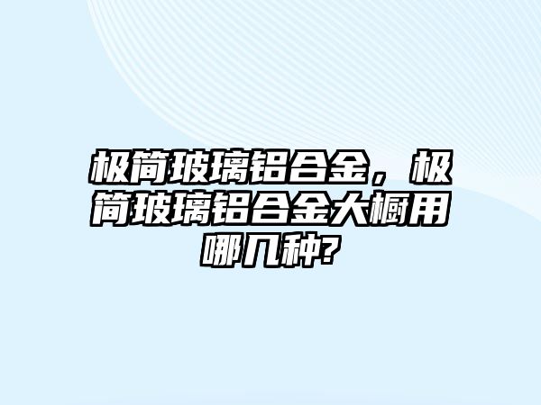 極簡玻璃鋁合金，極簡玻璃鋁合金大櫥用哪幾種?