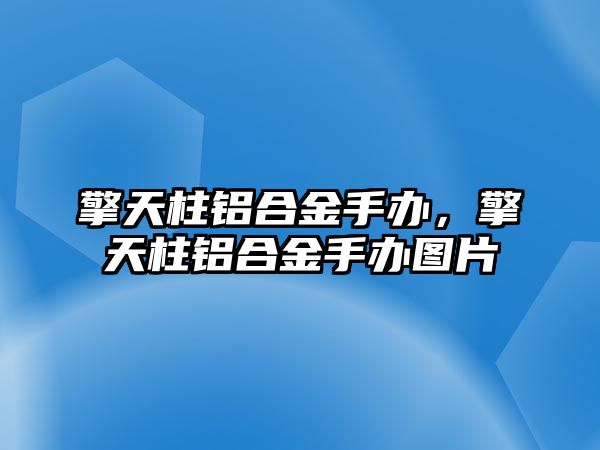 擎天柱鋁合金手辦，擎天柱鋁合金手辦圖片