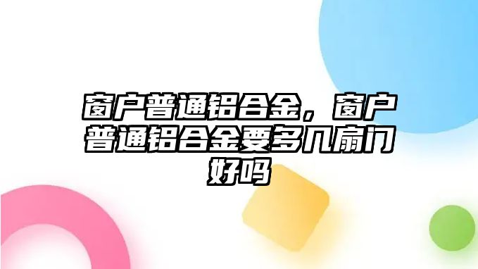 窗戶普通鋁合金，窗戶普通鋁合金要多幾扇門好嗎