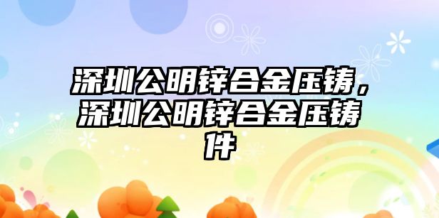 深圳公明鋅合金壓鑄，深圳公明鋅合金壓鑄件