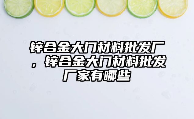 鋅合金大門材料批發(fā)廠，鋅合金大門材料批發(fā)廠家有哪些