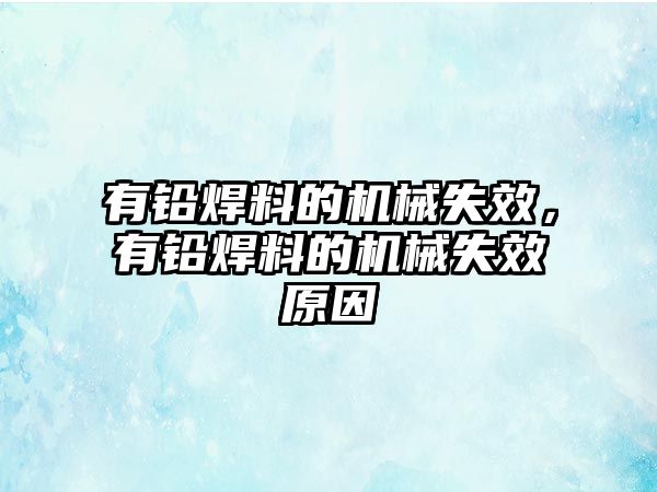 有鉛焊料的機(jī)械失效，有鉛焊料的機(jī)械失效原因