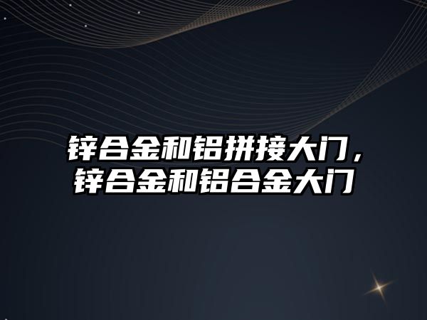 鋅合金和鋁拼接大門，鋅合金和鋁合金大門