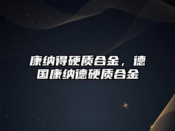 康納得硬質(zhì)合金，德國康納德硬質(zhì)合金