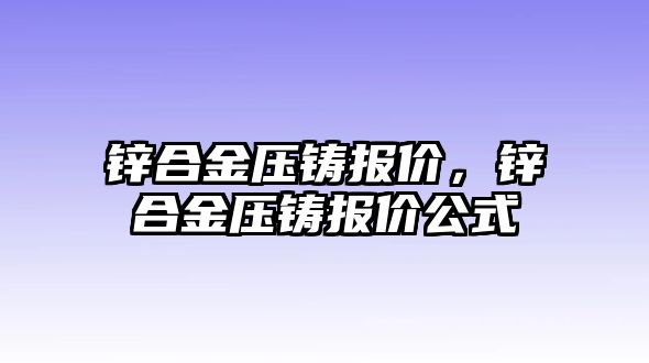 鋅合金壓鑄報(bào)價(jià)，鋅合金壓鑄報(bào)價(jià)公式