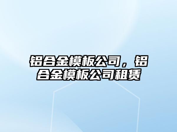 鋁合金模板公司，鋁合金模板公司租賃