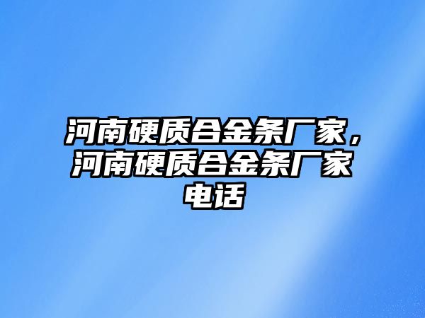 河南硬質(zhì)合金條廠家，河南硬質(zhì)合金條廠家電話