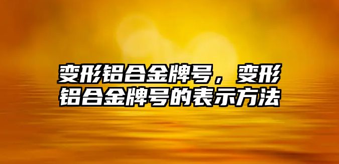 變形鋁合金牌號，變形鋁合金牌號的表示方法