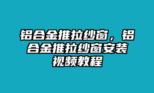 鋁合金推拉紗窗，鋁合金推拉紗窗安裝視頻教程