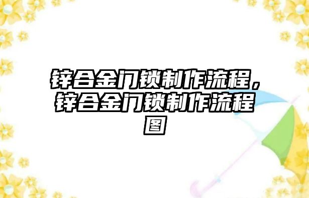 鋅合金門鎖制作流程，鋅合金門鎖制作流程圖