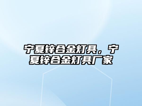 寧夏鋅合金燈具，寧夏鋅合金燈具廠家