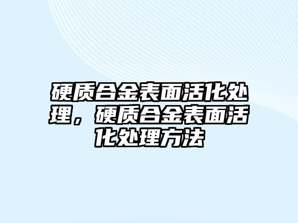 硬質(zhì)合金表面活化處理，硬質(zhì)合金表面活化處理方法