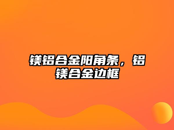 鎂鋁合金陽角條，鋁鎂合金邊框