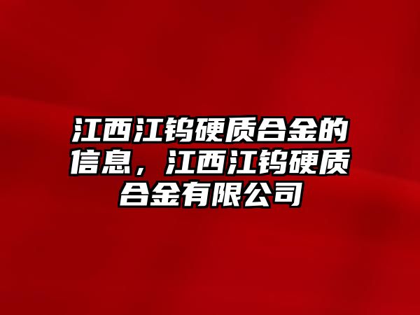 江西江鎢硬質(zhì)合金的信息，江西江鎢硬質(zhì)合金有限公司