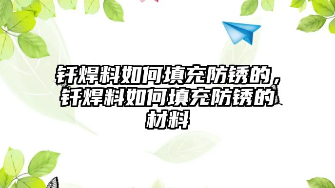 釬焊料如何填充防銹的，釬焊料如何填充防銹的材料