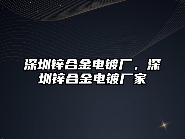 深圳鋅合金電鍍廠，深圳鋅合金電鍍廠家