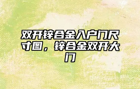 雙開鋅合金入戶門尺寸圖，鋅合金雙開大門