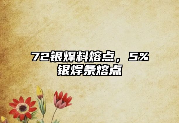 72銀焊料熔點，5%銀焊條熔點