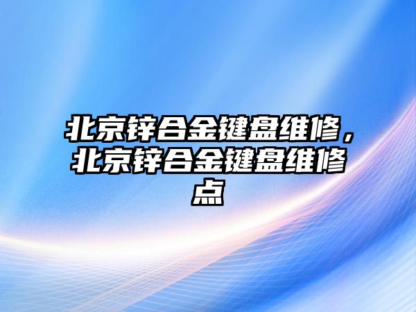 北京鋅合金鍵盤維修，北京鋅合金鍵盤維修點