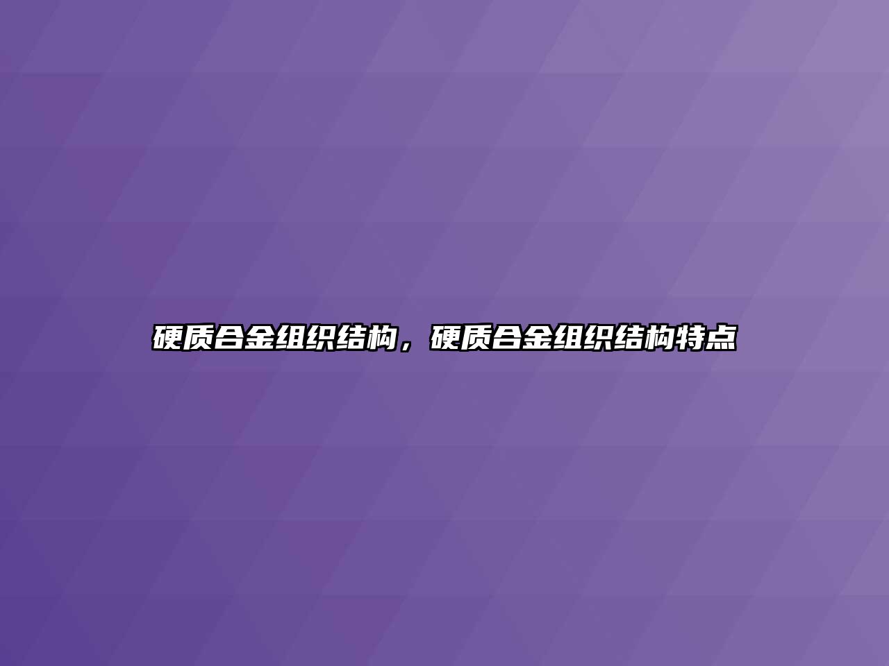 硬質(zhì)合金組織結(jié)構(gòu)，硬質(zhì)合金組織結(jié)構(gòu)特點(diǎn)