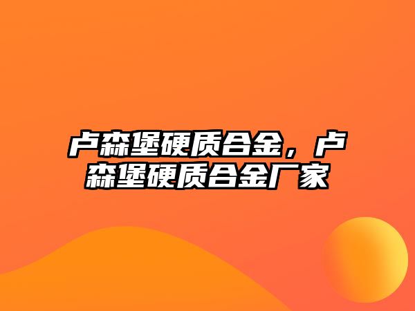 盧森堡硬質(zhì)合金，盧森堡硬質(zhì)合金廠家