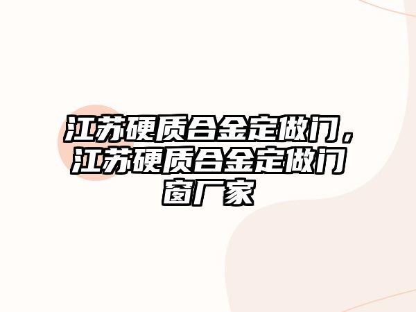 江蘇硬質(zhì)合金定做門，江蘇硬質(zhì)合金定做門窗廠家