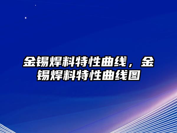 金錫焊料特性曲線，金錫焊料特性曲線圖