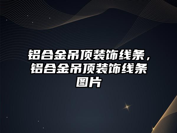 鋁合金吊頂裝飾線條，鋁合金吊頂裝飾線條圖片