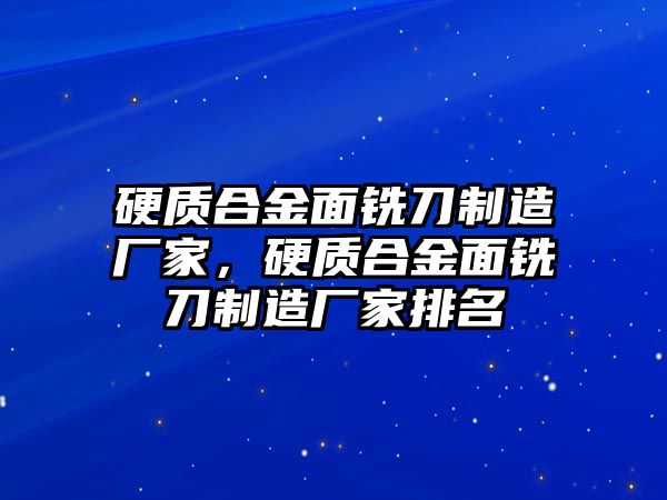 硬質(zhì)合金面銑刀制造廠家，硬質(zhì)合金面銑刀制造廠家排名