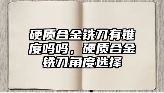 硬質(zhì)合金銑刀有錐度嗎嗎，硬質(zhì)合金銑刀角度選擇