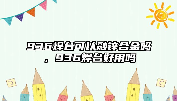 936焊臺(tái)可以融鋅合金嗎，936焊臺(tái)好用嗎