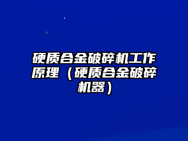 硬質合金破碎機工作原理（硬質合金破碎機器）