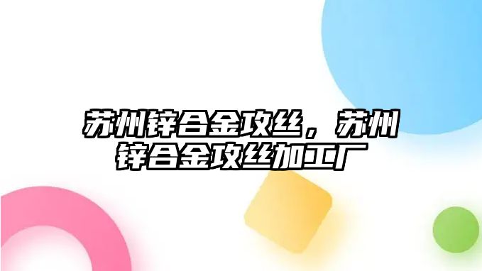 蘇州鋅合金攻絲，蘇州鋅合金攻絲加工廠