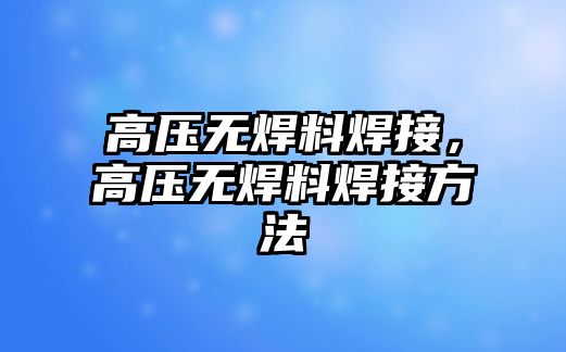 高壓無焊料焊接，高壓無焊料焊接方法