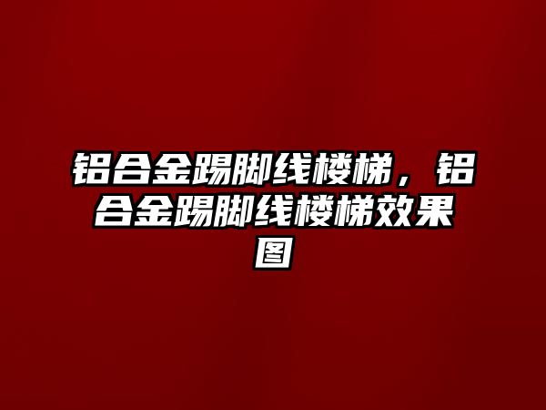 鋁合金踢腳線樓梯，鋁合金踢腳線樓梯效果圖