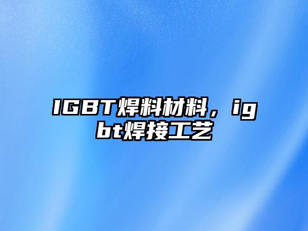 IGBT焊料材料，igbt焊接工藝