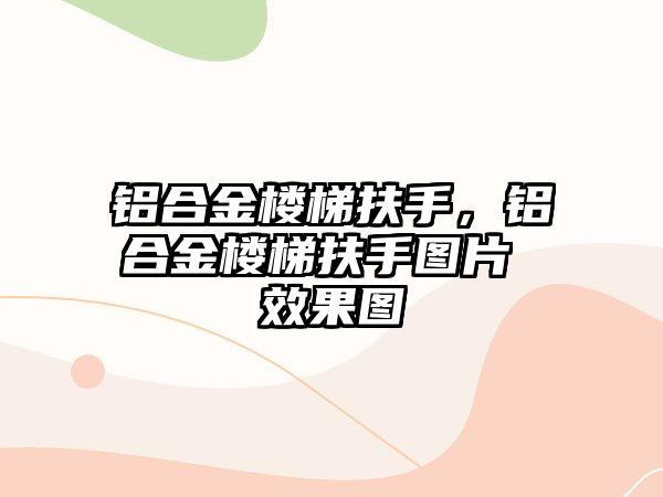 鋁合金樓梯扶手，鋁合金樓梯扶手圖片 效果圖