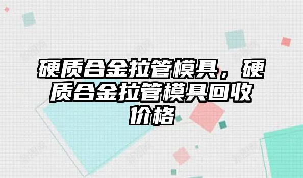 硬質(zhì)合金拉管模具，硬質(zhì)合金拉管模具回收價(jià)格