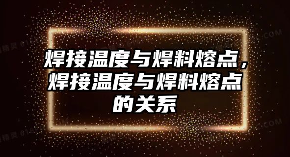 焊接溫度與焊料熔點，焊接溫度與焊料熔點的關系