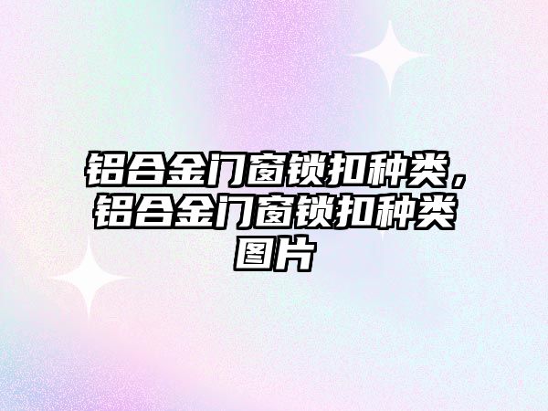 鋁合金門窗鎖扣種類，鋁合金門窗鎖扣種類圖片