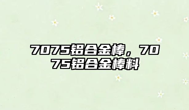 7075鋁合金棒，7075鋁合金棒料