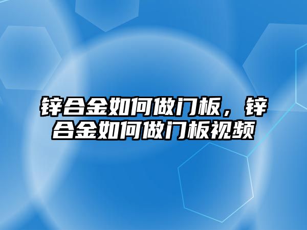 鋅合金如何做門板，鋅合金如何做門板視頻