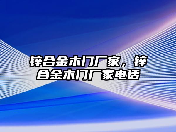 鋅合金木門廠家，鋅合金木門廠家電話