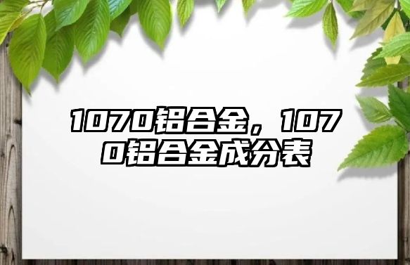 1070鋁合金，1070鋁合金成分表