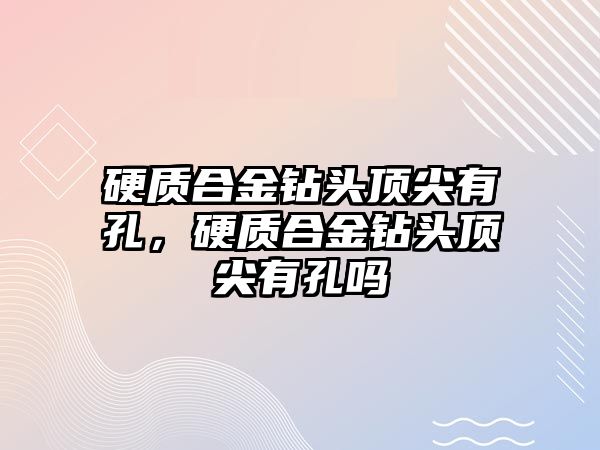 硬質(zhì)合金鉆頭頂尖有孔，硬質(zhì)合金鉆頭頂尖有孔嗎