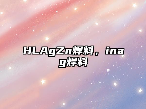 HLAgZn焊料，inag焊料