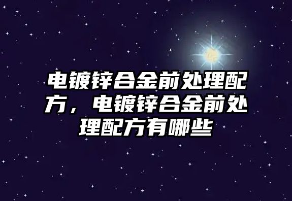 電鍍鋅合金前處理配方，電鍍鋅合金前處理配方有哪些